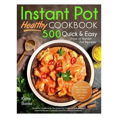 "Instant Pot Cookbook: Healthy 500 Quick & Easy Days of Instant Pot Recipes: Instant Pot Cookboo