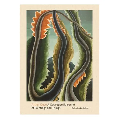 "Arthur Dove: A Catalogue Raisonne of Paintings and Things" - "" ("Balken Debra Bricker")(Pevná 