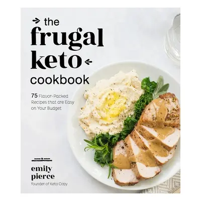 "The Frugal Keto Cookbook: 75 Flavor-Packed Recipes That Are Easy on Your Budget" - "" ("Pierce 