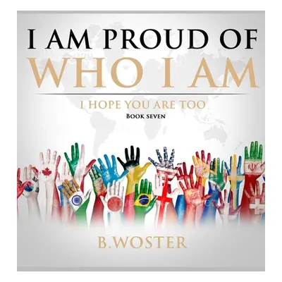 "I Am Proud of Who I Am: I hope you are too (Book Seven)" - "" ("Woster B.")(Pevná vazba)