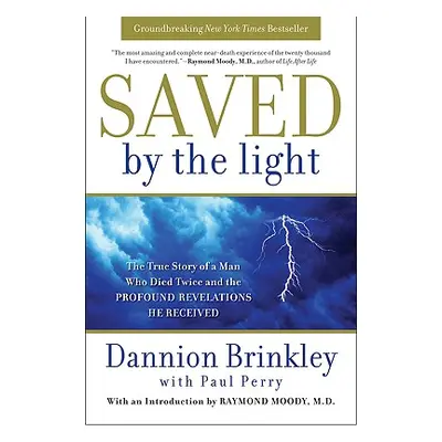 "Saved by the Light: The True Story of a Man Who Died Twice and the Profound Revelations He Rece