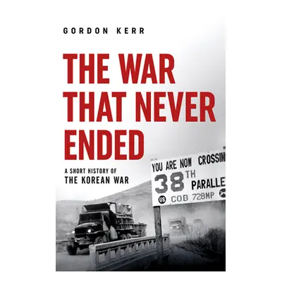 "The War That Never Ended: A Short History of the Korean War" - "" ("Kerr Gordon")(Paperback)