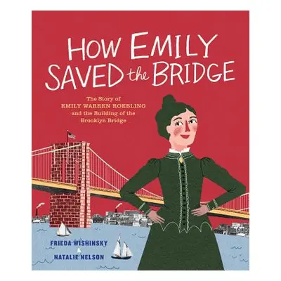 "How Emily Saved the Bridge: The Story of Emily Warren Roebling and the Building of the Brooklyn