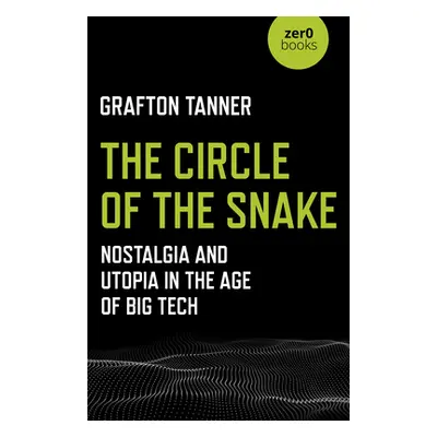 "The Circle of the Snake: Nostalgia and Utopia in the Age of Big Tech" - "" ("Tanner Grafton")(P