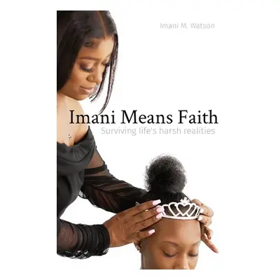 "Imani Means Faith: Surviving life's harsh realities" - "" ("Watson Imani M.")(Paperback)