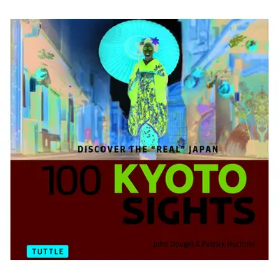 "100 Kyoto Sights: Discover the Real Japan" - "" ("Dougill John")(Paperback)