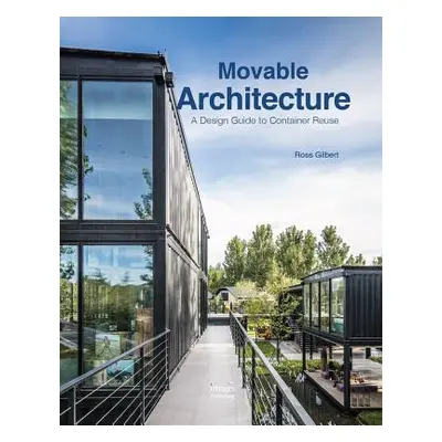 "Movable Architecture: A Design Guide to Container Reuse" - "" ("Gilbert Ross")(Pevná vazba)