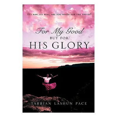 "For My Good, But For His Glory" - "" ("Pace Tarrian Lashun")(Paperback)