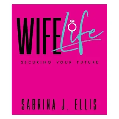 "Wife Life: Securing Your Future" - "" ("Ellis Sabrina J.")(Paperback)