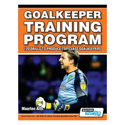 "Goalkeeper Training Program - 120 Drills to Produce Top Class Goalkeepers" - "" ("Arts Maarten"