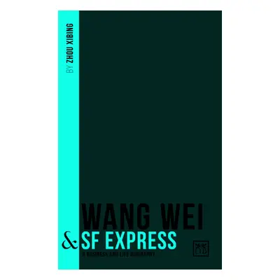 "Wang Wei & SF Express: A Biography of One of China's Greatest Entrepreneurs" - "" ("Xibing Zhou