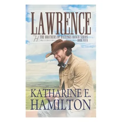 "Lawrence: The Brothers of Hastings Ranch Series Book Four" - "" ("Hamilton Katharine E.")(Paper