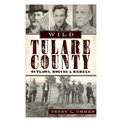 "Wild Tulare County: Outlaws, Rogues & Rebels" - "" ("Ommen Terry L.")(Pevná vazba)