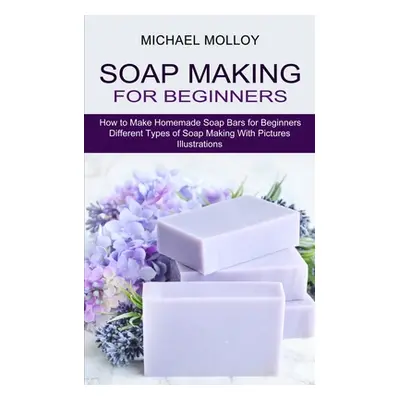 "Soap Making for Beginners: How to Make Homemade Soap Bars for Beginners