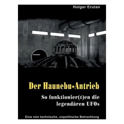 "Der Haunebu Antrieb: So funktionier(t)en die legendren UFOs" - "" ("Erutan Holger")(Paperback)