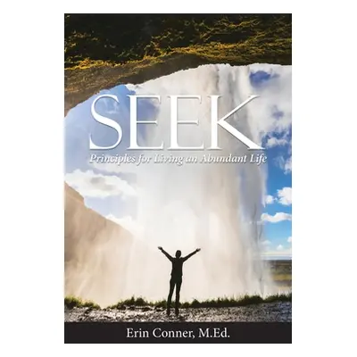 "Seek: Principles for Living an Abundant Life" - "" ("Conner M. Ed Erin")(Paperback)