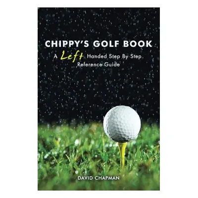 "Chippy's Golf Book: A Left Handed Step By Step Reference Manual" - "" ("Chapman David")(Paperba