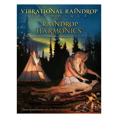 "Vibrational Raindrop Technique & Raindrop Harmonics: 4th Edition (Revised)" - "" ("Bonds-Garret