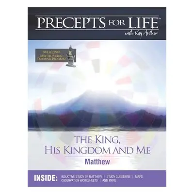 "Precepts for Life Study Companion: The King, His Kingdom, and Me (Matthew)" - "" ("Arthur Kay")