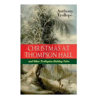 "Christmas At Thompson Hall and Other Trollopian Holiday Tales: The Complete Trollope's Christma