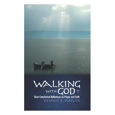 "Walking with God: Vol. 1 Short Reflections on Prayer and Faith" - "" ("Kasule Dennis D.")(Paper