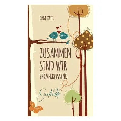 "Zusammen sind wir herzzerreiend: Gedichte" - "" ("Ferstl Ernst")(Paperback)