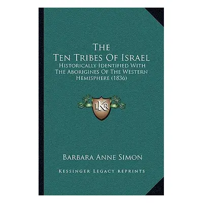 "The Ten Tribes Of Israel: Historically Identified With The Aborigines Of The Western Hemisphere