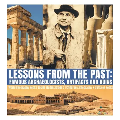 "Lessons from the Past: Famous Archaeologists, Artifacts and Ruins - World Geography Book - Soci