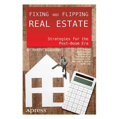 "Fixing and Flipping Real Estate: Strategies for the Post-Boom Era" - "" ("Boardman Marty")(Pape