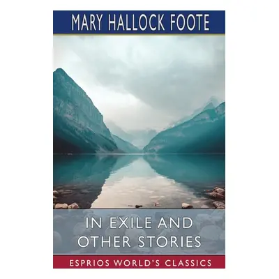 "In Exile and Other Stories (Esprios Classics)" - "" ("Foote Mary Hallock")(Paperback)