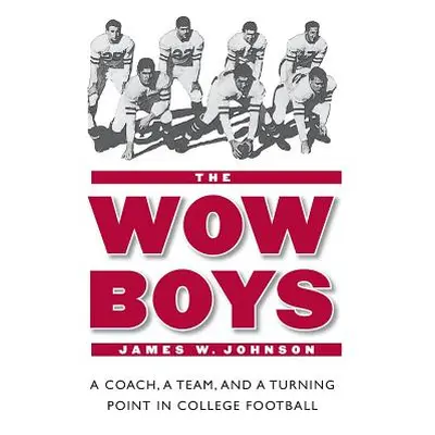 "The Wow Boys: A Coach, a Team, and a Turning Point in College Football" - "" ("Johnson James W.