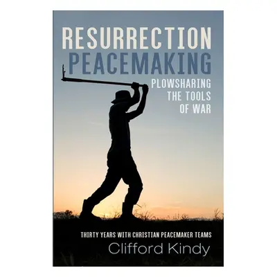 "Resurrection Peacemaking: Plowsharing the Tools of War" - "" ("Kindy Clifford")(Paperback)