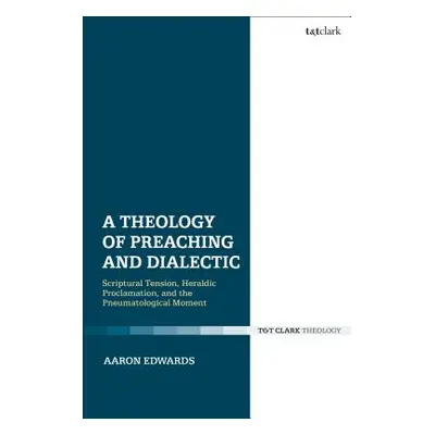 "A Theology of Preaching and Dialectic: Scriptural Tension, Heraldic Proclamation and the Pneuma