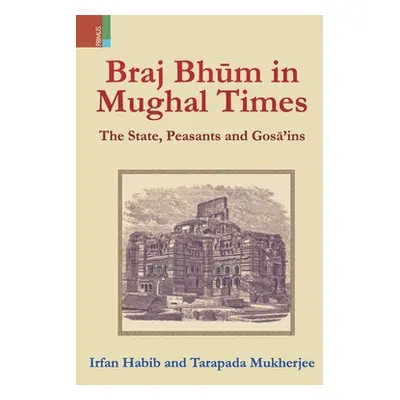 "Braj Bhum in Mughal Times: The State, Peasants and Gosā'ins" - "" ("Habib Irfan")(Pevná vazba)