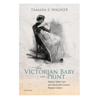 "The Victorian Baby in Print: Infancy, Infant Care, and Nineteenth-Century Popular Culture" - ""