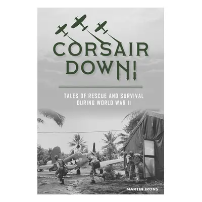 "Corsair Down!: Tales of Rescue and Survival During World War II" - "" ("Irons Martin")(Pevná va