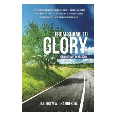 "From Shame to Glory: Your Pathway to Freedom" - "" ("Chamberlin Kathryn W.")(Paperback)