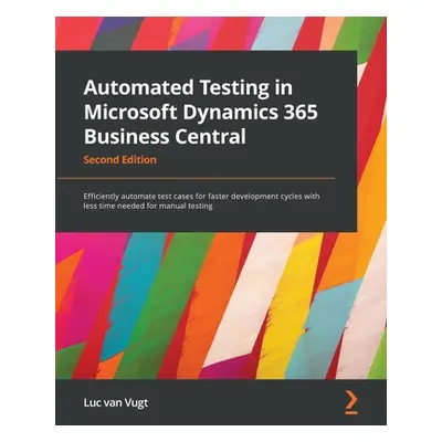 "Automated Testing in Microsoft Dynamics 365 Business Central - Second Edition: Efficiently auto