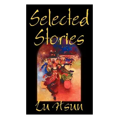 "Selected Stories of Lu Hsun, Fiction, Short Stories" - "" ("Hsun Lu")(Paperback)