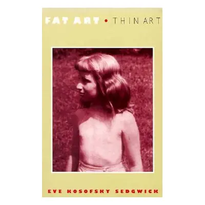 "Fat Art, Thin Art" - "" ("Sedgwick Eve Kosofsky")(Paperback)