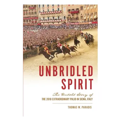 "Unbridled Spirit: The Untold Story of the 2018 Extraordinary Palio in Siena, Italy" - "" ("Para