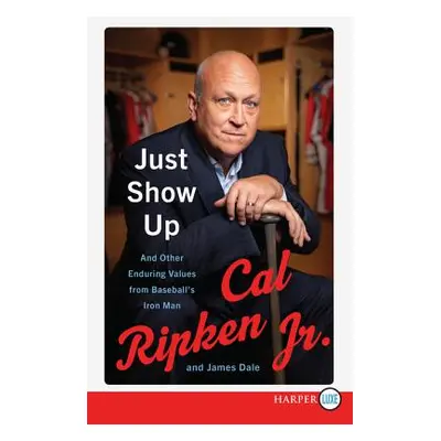 "Just Show Up: And Other Enduring Values from Baseball's Iron Man" - "" ("Ripken Cal Jr.")(Paper