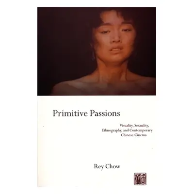 "Primitive Passions: Visuality, Sexuality, Ethnography, and Contemporary Chinese Cinema" - "" ("