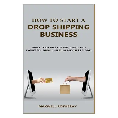 "How to Start A Drop Shipping Business: Make Your First $1,000 Using This Powerful Drop Shipping