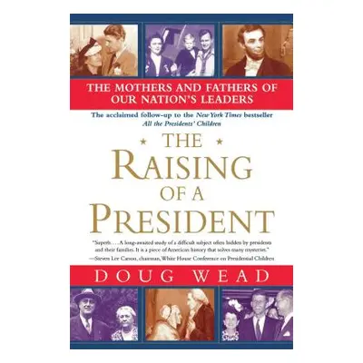 "The Raising of a President: The Mothers and Fathers of Our Nation's Leaders" - "" ("Wead Doug")