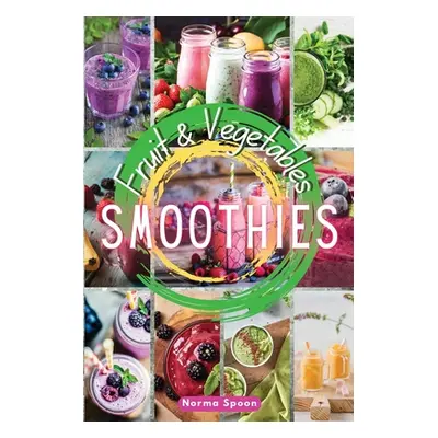 "Fruit and Vegetables Smoothies: Spur your body through healthy, fresh fruit and vegetables' qui