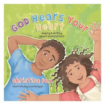 "God Hears Your Heart: Helping Kids Pray about Hard Emotions" - "" ("Fox Christina")(Pevná vazba