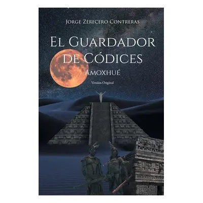 "El Guardador de Cdices: Amoxhu Versin Original" - "" ("Zerecero Contreras Jorge")(Paperback)