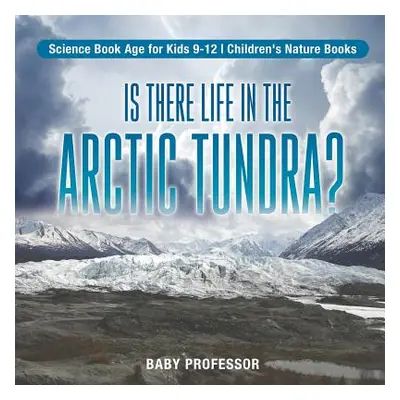 "Is There Life in the Arctic Tundra? Science Book Age for Kids 9-12 Children's Nature Books" - "