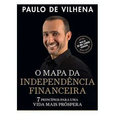 "O Mapa Da Independencia Financeira: 7 Principios Para Uma Vida Mais Prospera" - "" ("Vilhena Pa